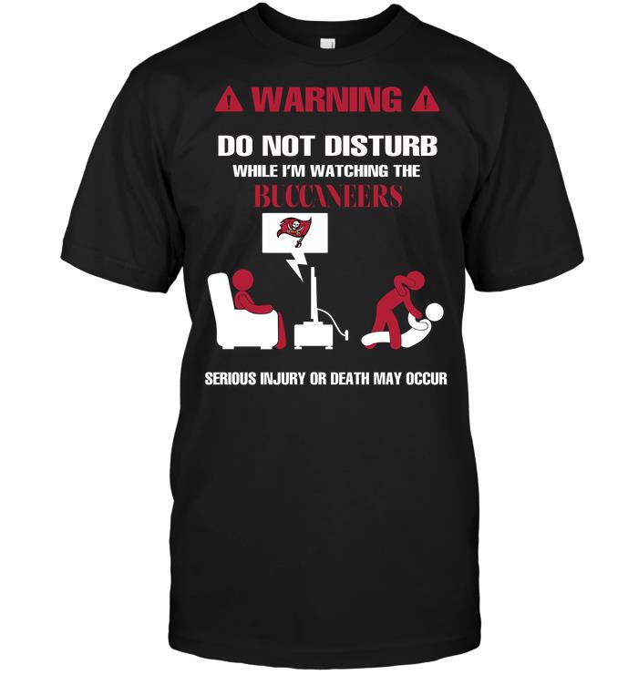 Nfl Tampa Bay Buccaneers Warning Do Not Disturb While Im Watching The Buccaneers Serious Injury Tshirt Size Up To 5xl