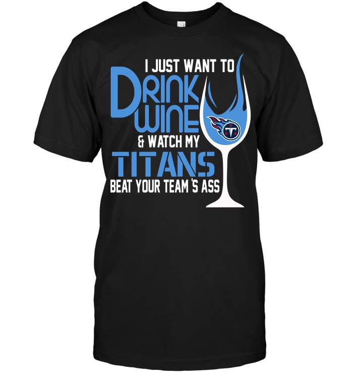 Nfl Tennessee Titans I Just Want To Drink Wine Watch My Titans Beat Your Teams Ass Tank Top Size Up To 5xl