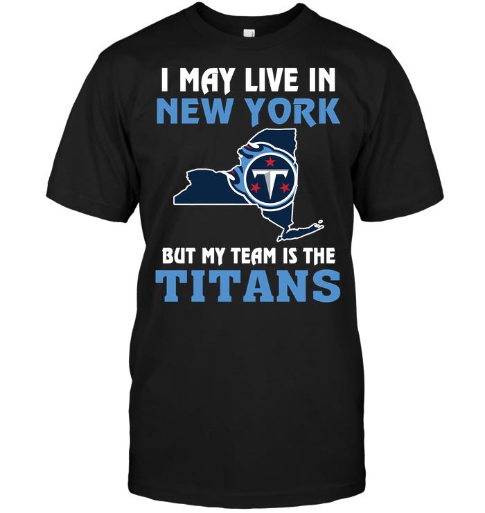 Nfl Tennessee Titans I May Live In New York But My Team Is The Tennessee Titans Plus Size Up To 5xl