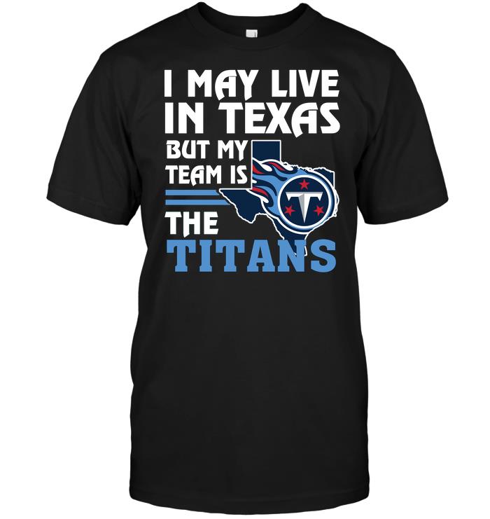 Nfl Tennessee Titans I May Live In Texas But My Team Is The Titans Plus Size Up To 5xl