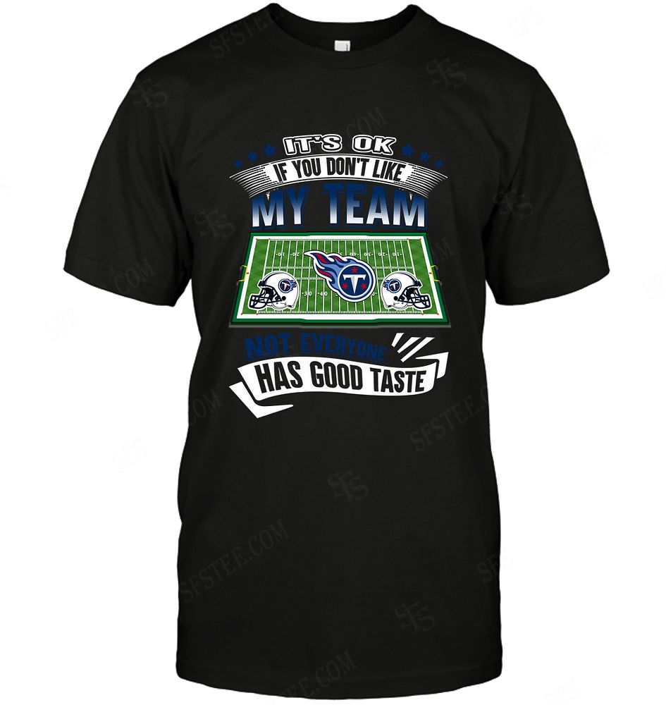 Nfl Tennessee Titans If You Dont Like My Team Tshirt Plus Size Up To 5xl