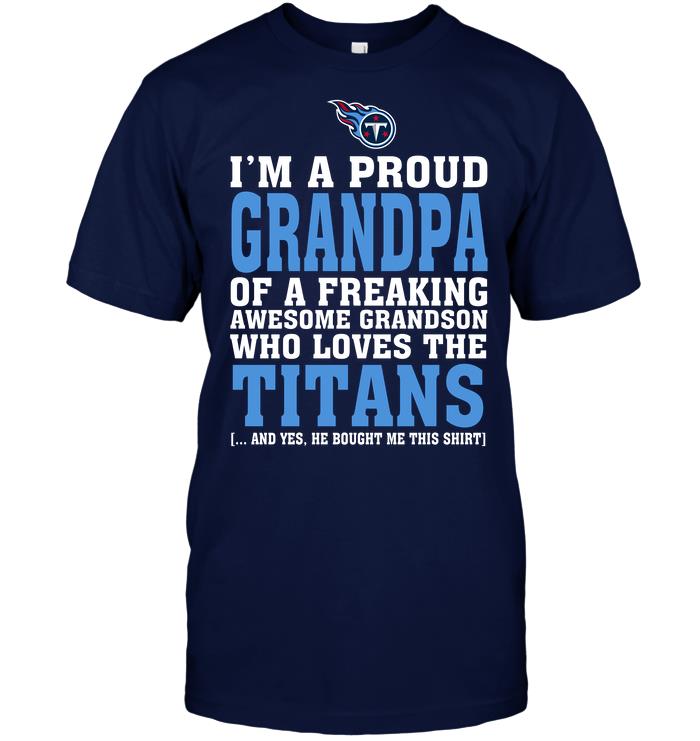 Nfl Tennessee Titans Im A Proud Grandpa Of A Freaking Awesome Grandson Who Loves The Titans Plus Size Up To 5xl