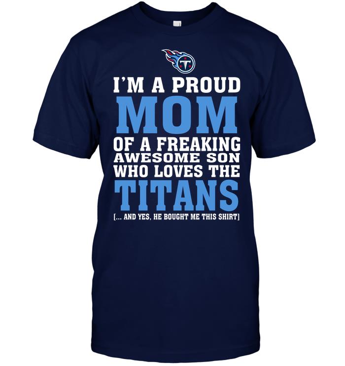 Nfl Tennessee Titans Im A Proud Mom Of A Freaking Awesome Son Who Loves The Titans Tank Top Size Up To 5xl