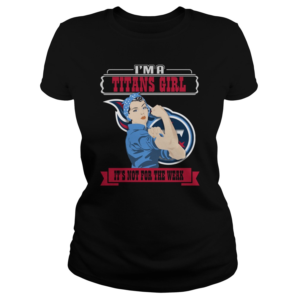 Nfl Tennessee Titans Im A Tennessee Titans Girl Its Not For The Weak Tank Top Size Up To 5xl