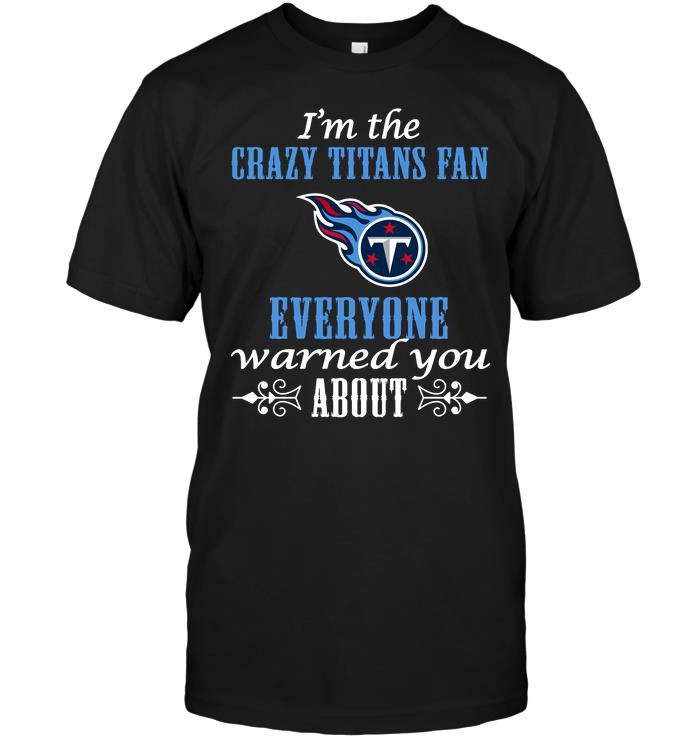 Nfl Tennessee Titans Im The Crazy Titans Fan Everyone Warned You About Tank Top Size Up To 5xl