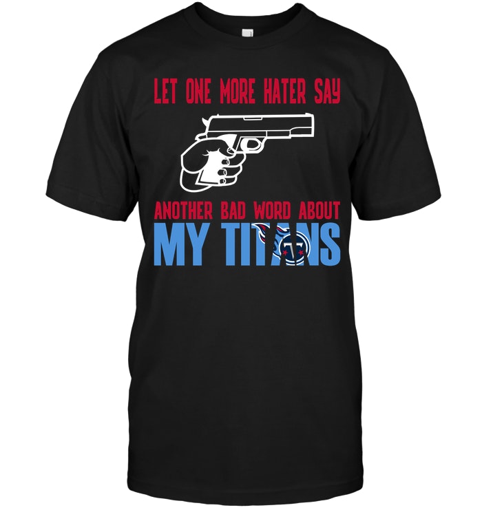 Nfl Tennessee Titans Let One More Hater Say Another Bad Word About My Titans Long Sleeve Plus Size Up To 5xl