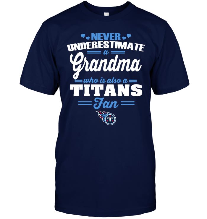 Nfl Tennessee Titans Never Underestimate A Grandma Who Is Also A Titans Fan Shirt Size Up To 5xl