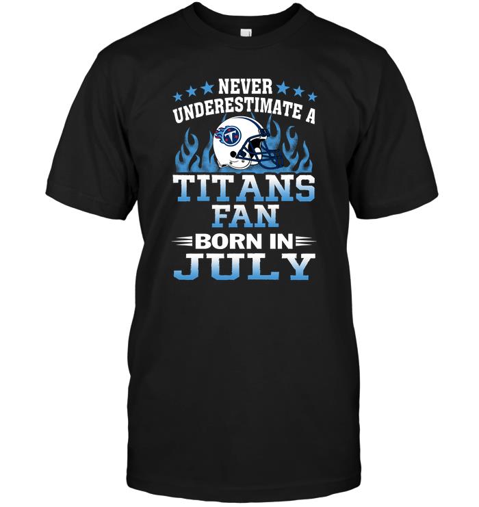 Nfl Tennessee Titans Never Underestimate A Titans Fan Born In July Tank Top Size Up To 5xl