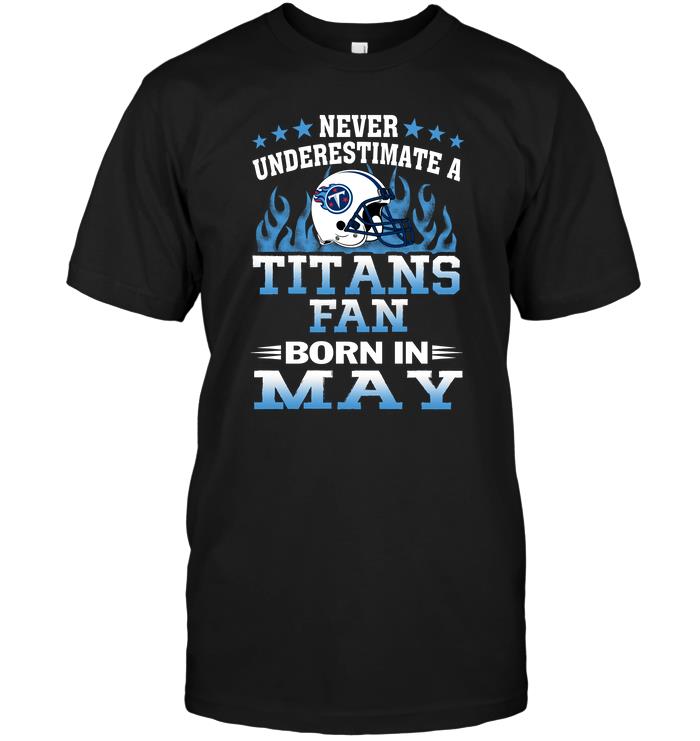 Nfl Tennessee Titans Never Underestimate A Titans Fan Born In May Long Sleeve Plus Size Up To 5xl