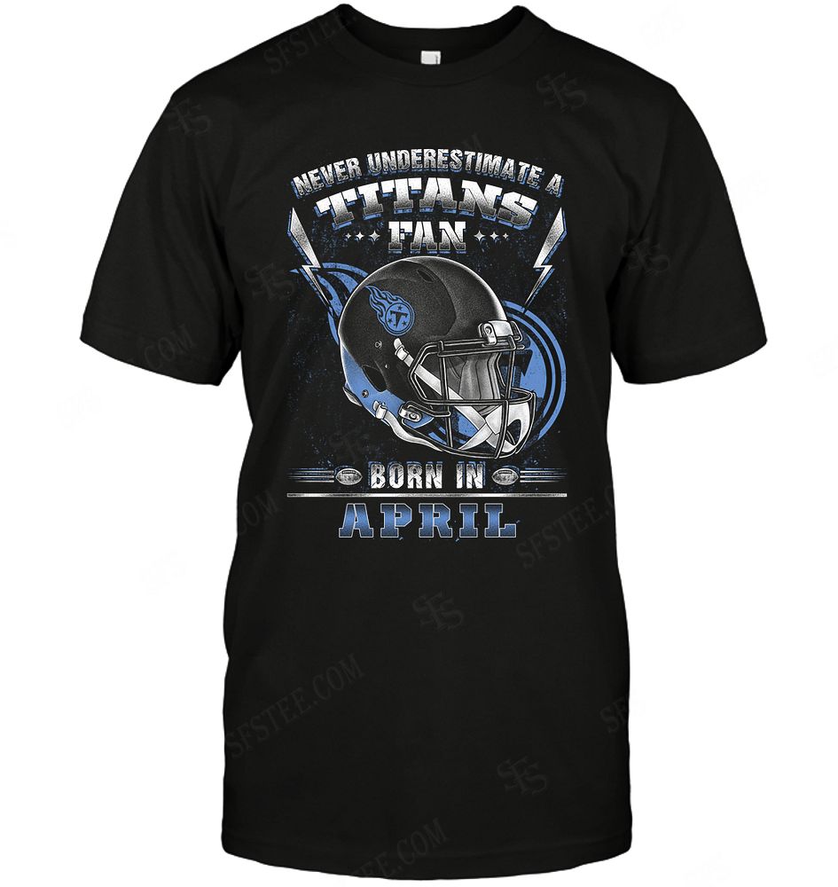 Nfl Tennessee Titans Never Underestimate Fan Born In April 2 Plus Size Up To 5xl