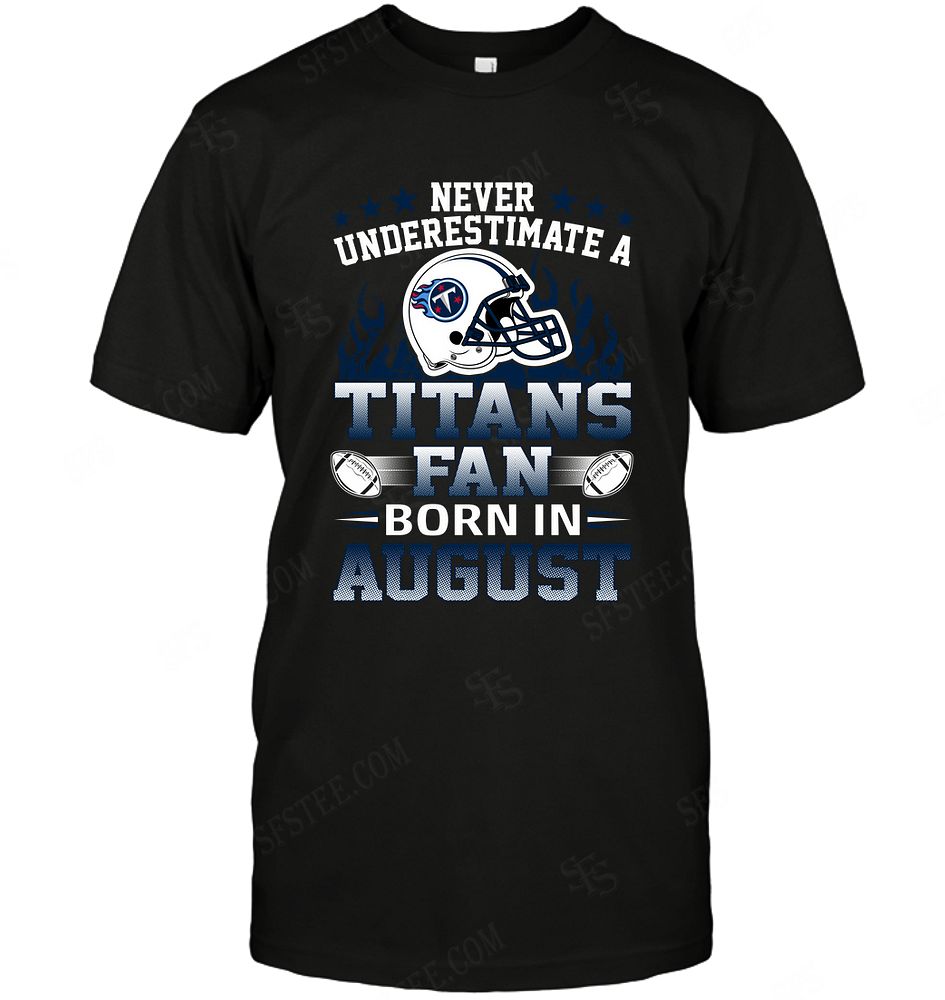 Nfl Tennessee Titans Never Underestimate Fan Born In August 1 Tank Top Plus Size Up To 5xl