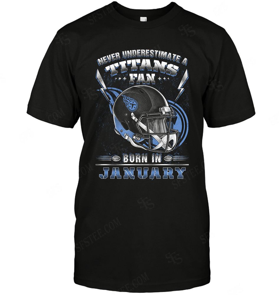 Nfl Tennessee Titans Never Underestimate Fan Born In January 2 Tshirt Plus Size Up To 5xl