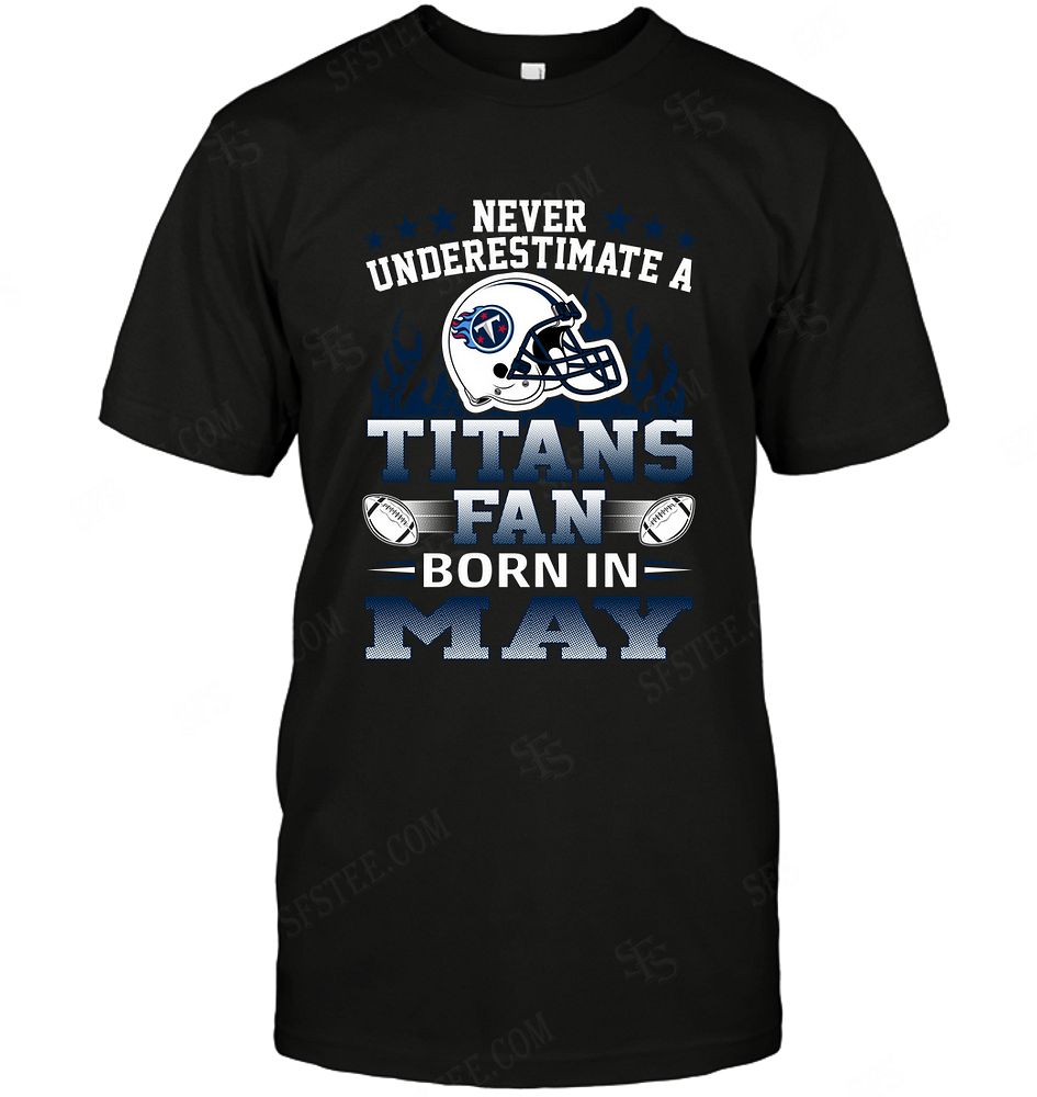 Nfl Tennessee Titans Never Underestimate Fan Born In May 1 Hoodie Plus Size Up To 5xl