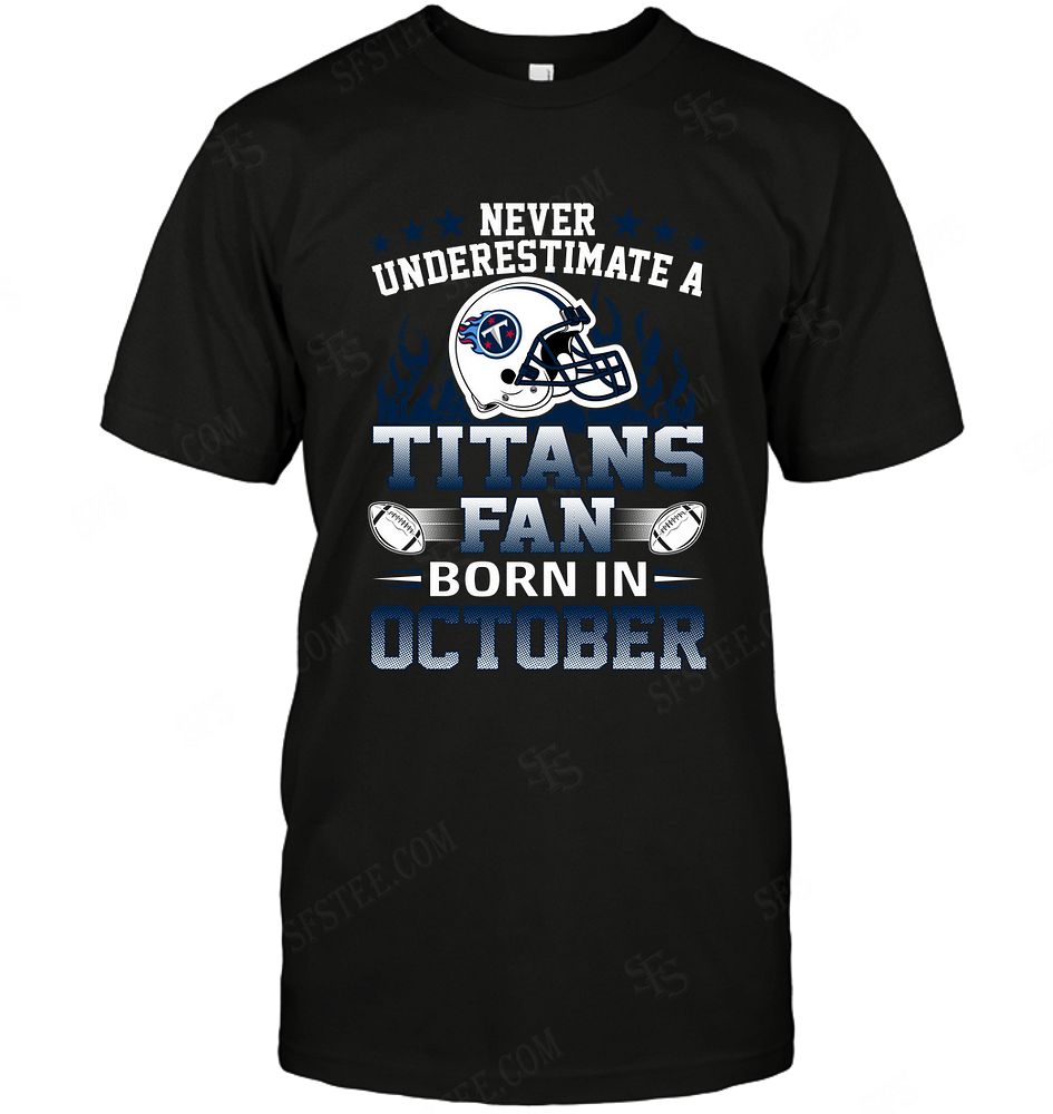 Nfl Tennessee Titans Never Underestimate Fan Born In October 1 Long Sleeve Size Up To 5xl