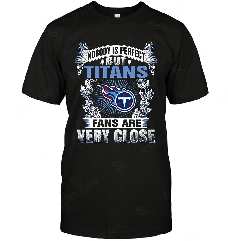 Nfl Tennessee Titans Nobody Is Perfect Tshirt Size Up To 5xl