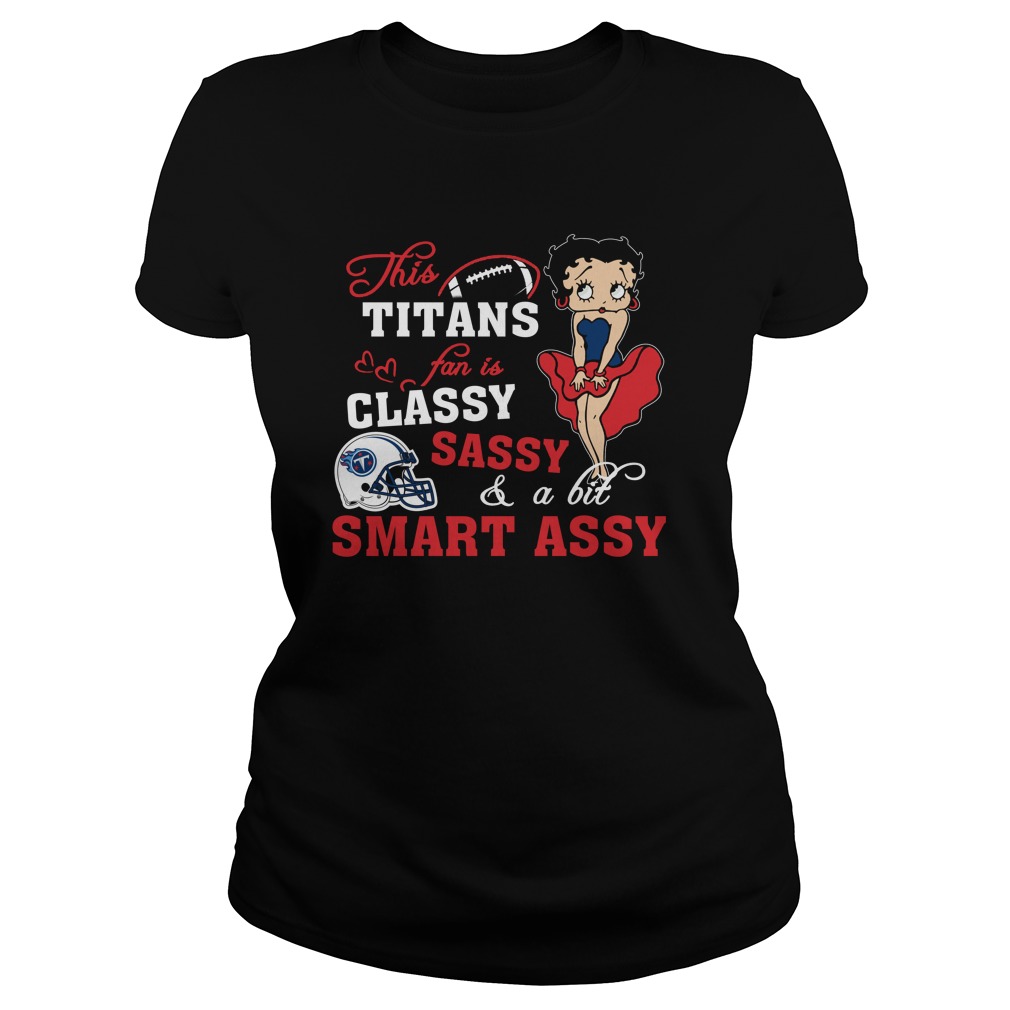 Nfl Tennessee Titans This Tennessee Titans Fan Is Classy Sassy And A Bit Smart Assy Shirt Plus Size Up To 5xl