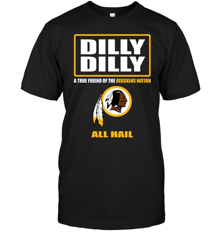 Nfl Washington Redskins Dilly Dilly A True Friend Of The Redskins Nation All Hail Plus Size Up To 5xl