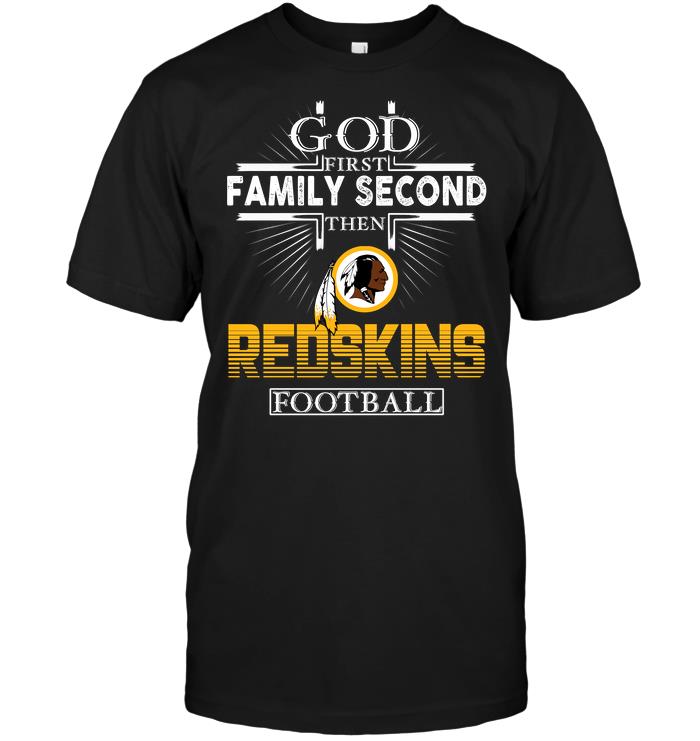 Nfl Washington Redskins God First Family Second Then Washington Redskins Football Size Up To 5xl