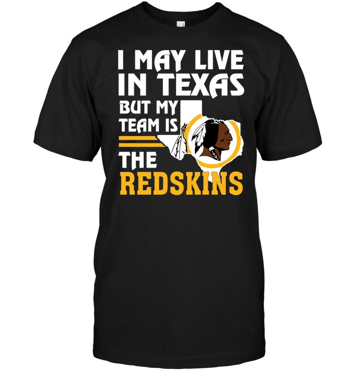 Nfl Washington Redskins I May Live In Texas But My Team Is The Redskins Tshirt Plus Size Up To 5xl