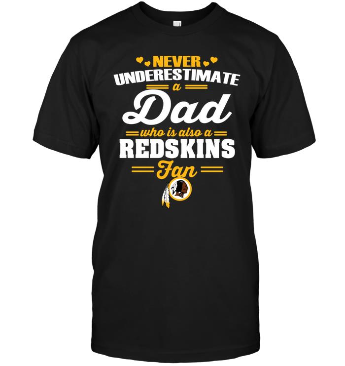 Nfl Washington Redskins Never Underestimate A Dad Who Is Also A Washington Redskins Fan Plus Size Up To 5xl