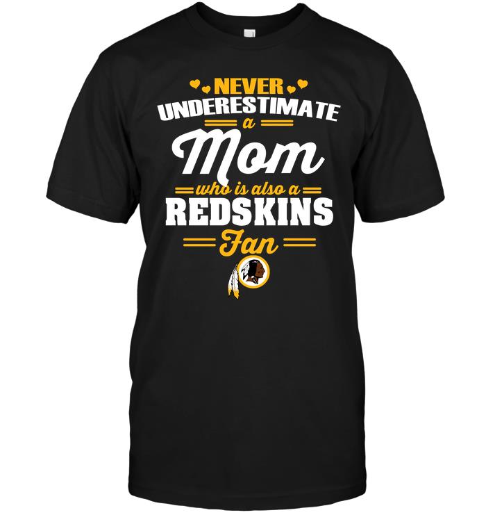 Nfl Washington Redskins Never Underestimate A Mom Who Is Also A Washington Redskins Fan Tshirt Size Up To 5xl