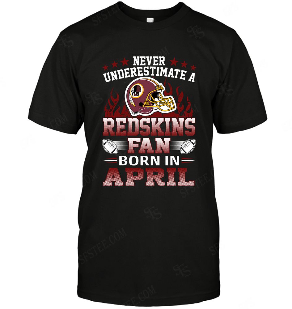 Nfl Washington Redskins Never Underestimate Fan Born In April 1 Shirt Plus Size Up To 5xl