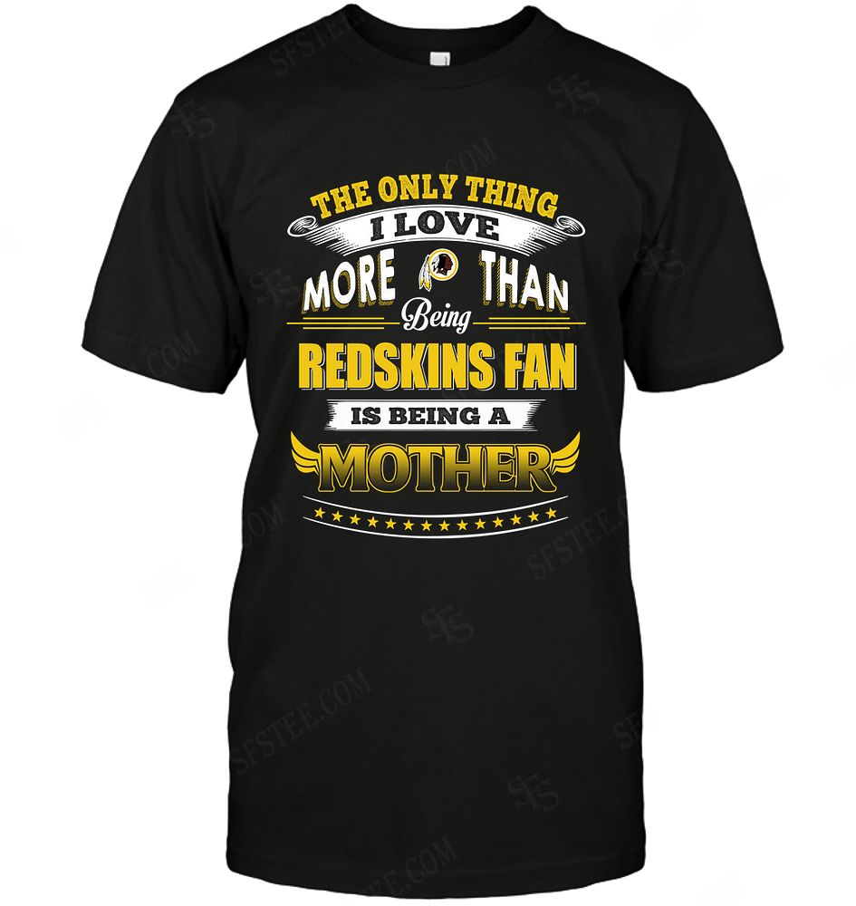 Nfl Washington Redskins Only Thing I Love More Than Being Mother Shirt Size Up To 5xl