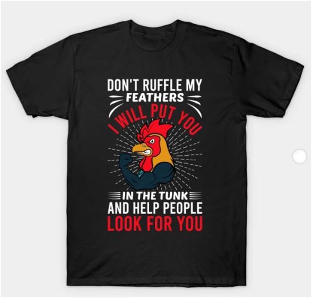 Dont Ruffle My Feathers I Will Put You Chickens - Funny Gift For Farmer T-shirt