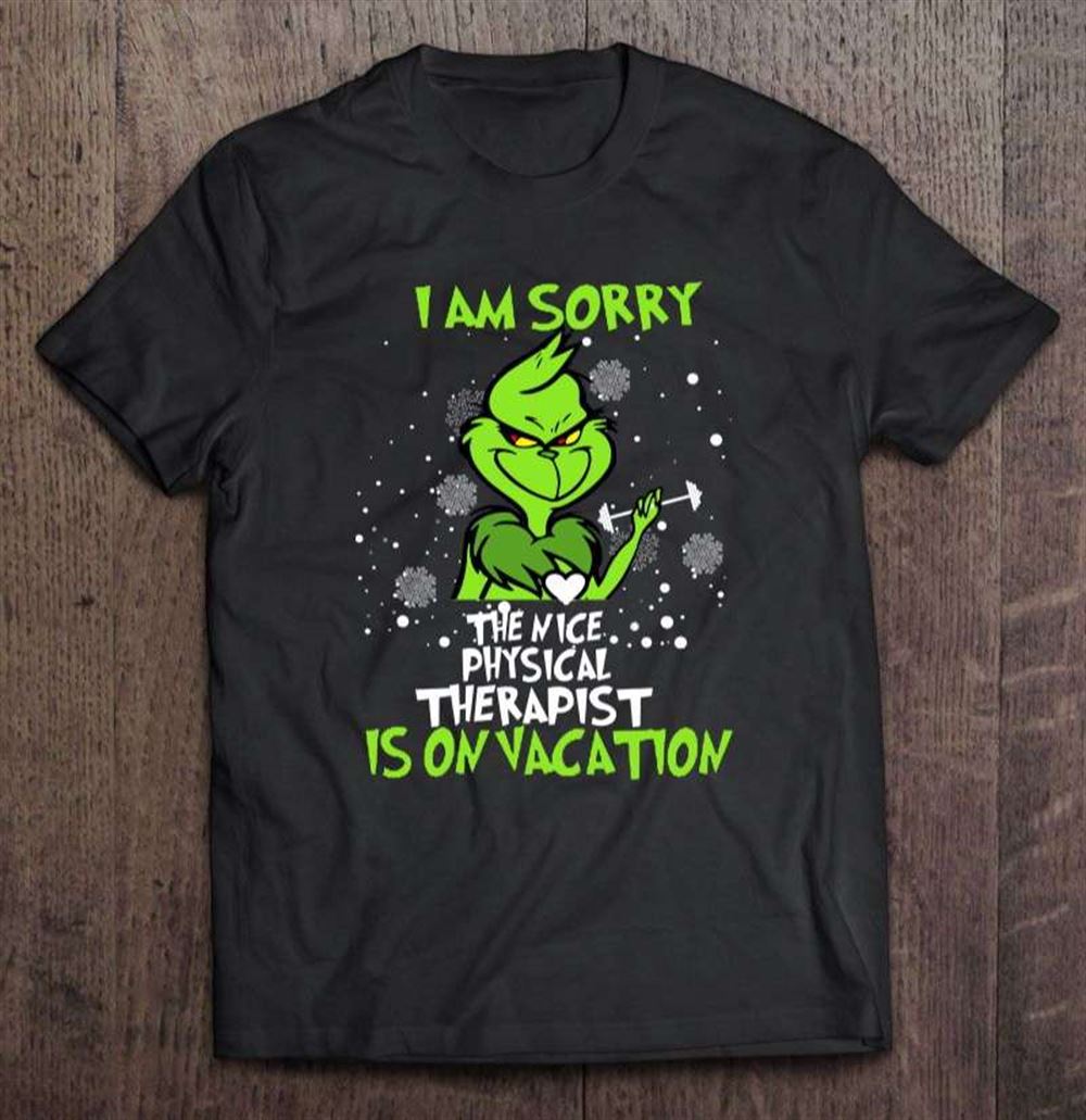 I Am Sorry The Nice Physical Therapist Is On Vacation T Shirt Grinch