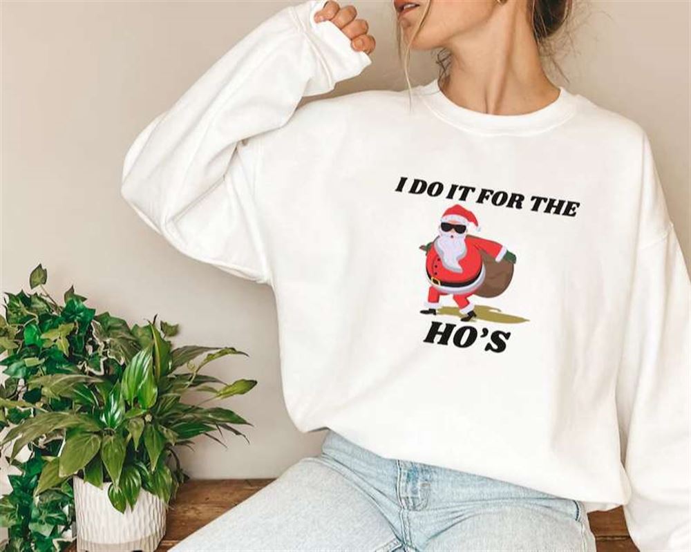 I Do It For The Hos Santa Clause Christmas Sweatshirt T Shirt