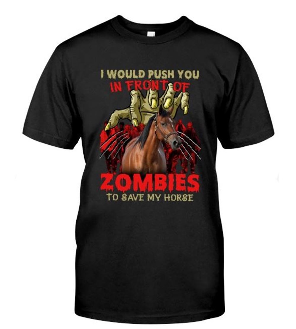 I Would Push You In Front Of Zombies To Save My Horse - Horse Halloween Classic T-shirt