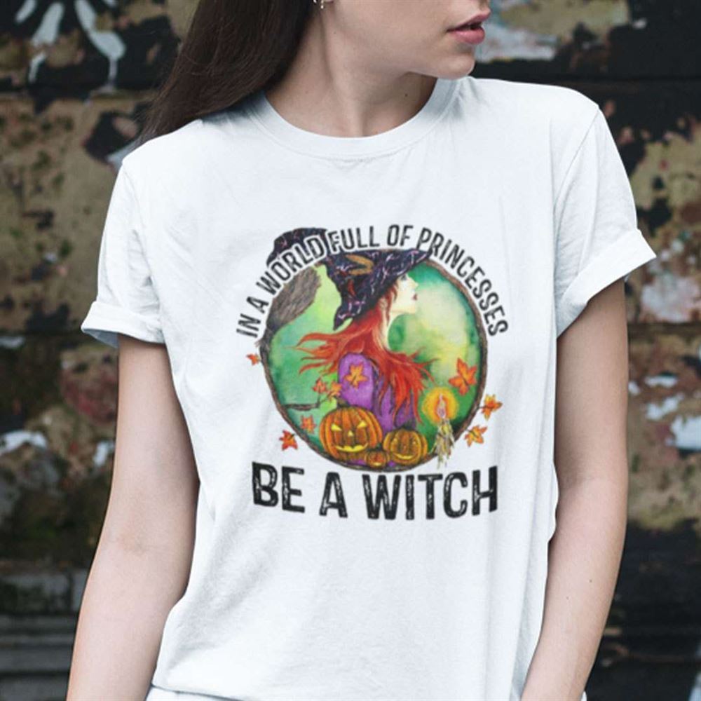 In A World Full Of Princesses Be A Witch Halloween Unisex Shirt