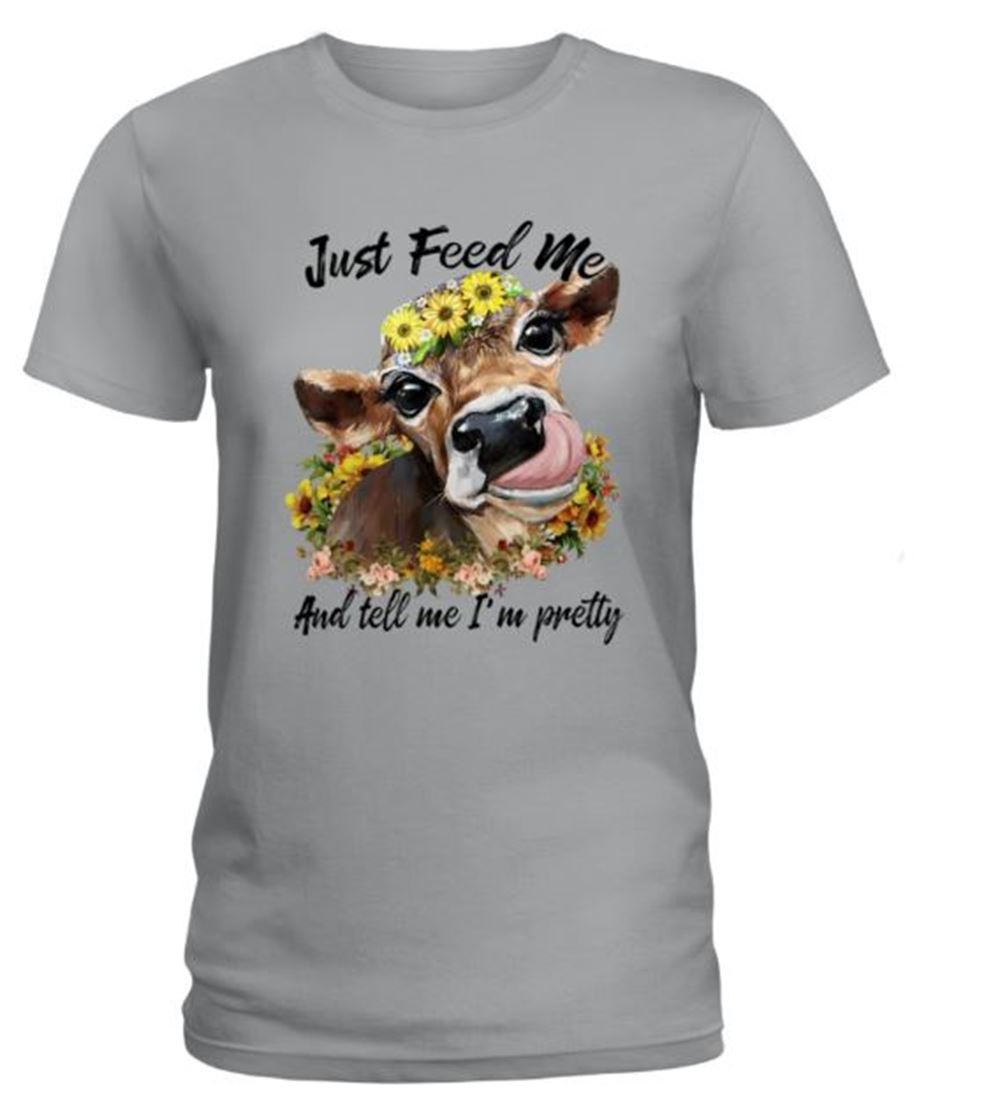 Just Feed Me And Tell Me Im Pretty - Funny Cow Ladies T-shirt