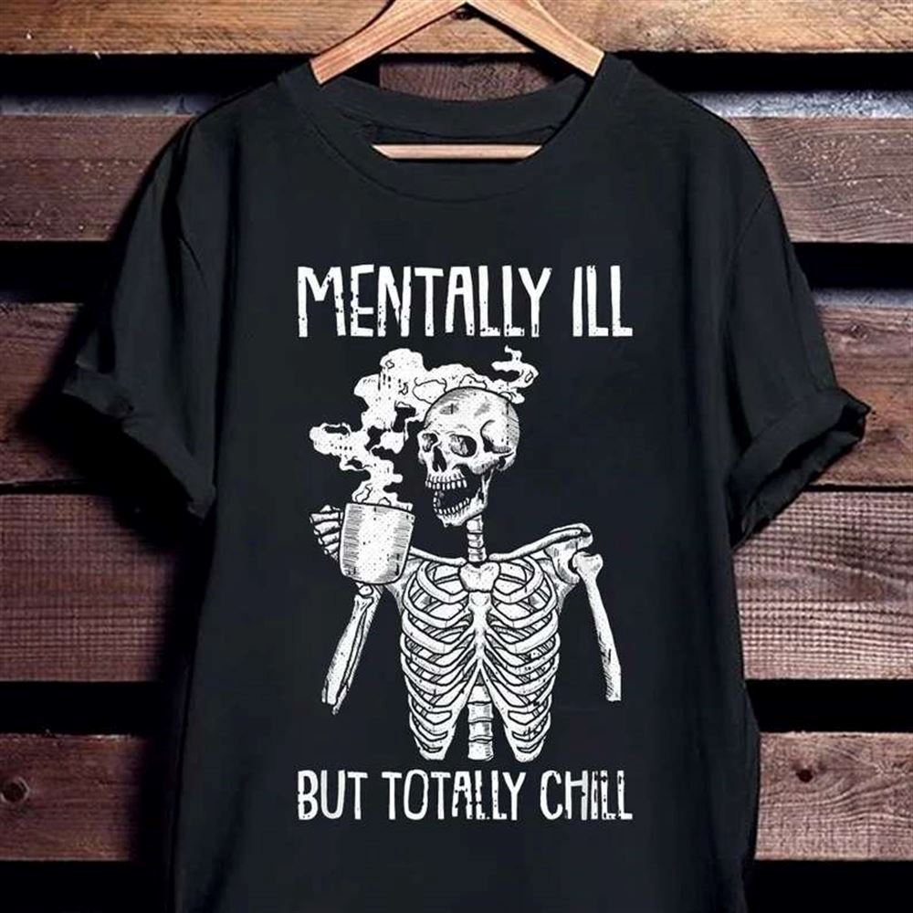 Mentally Ill But Totally Chill Skeleton Halloween T-shirt