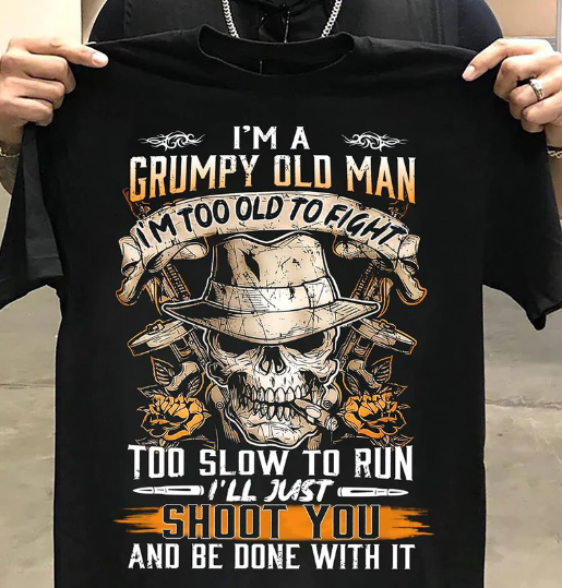 Skull Im A Grumpy Old Man Im Too Old To Fight Too Slow To Run Ill Just Shoot You And Be Done With It Standard Men T-shirt