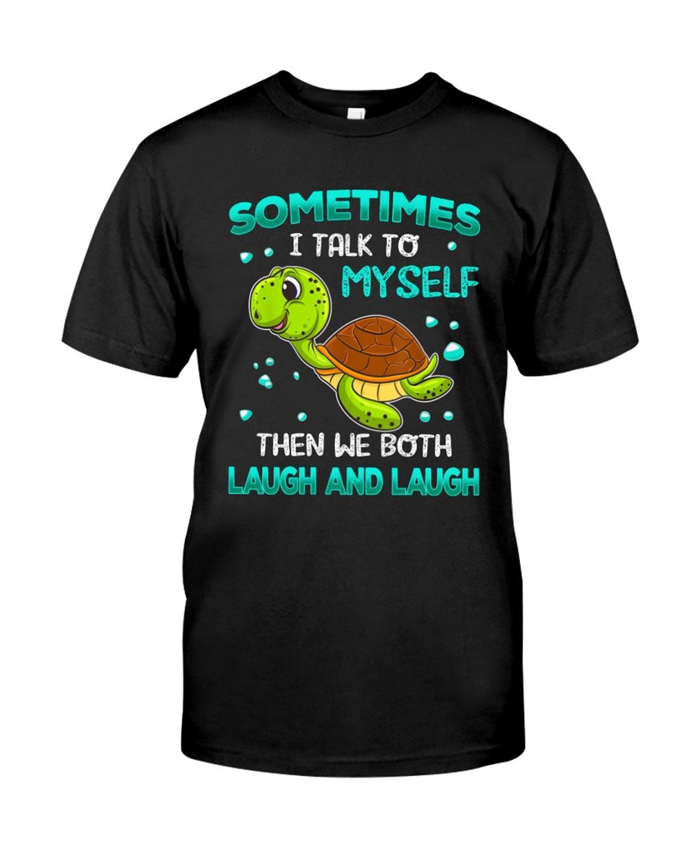 Turtle Sometimes I Talk To Myself Then We Both Laugh And Laugh Shirt Funny Turtle Shirt Turtle Lover Shirt Turtle Gift Shirt