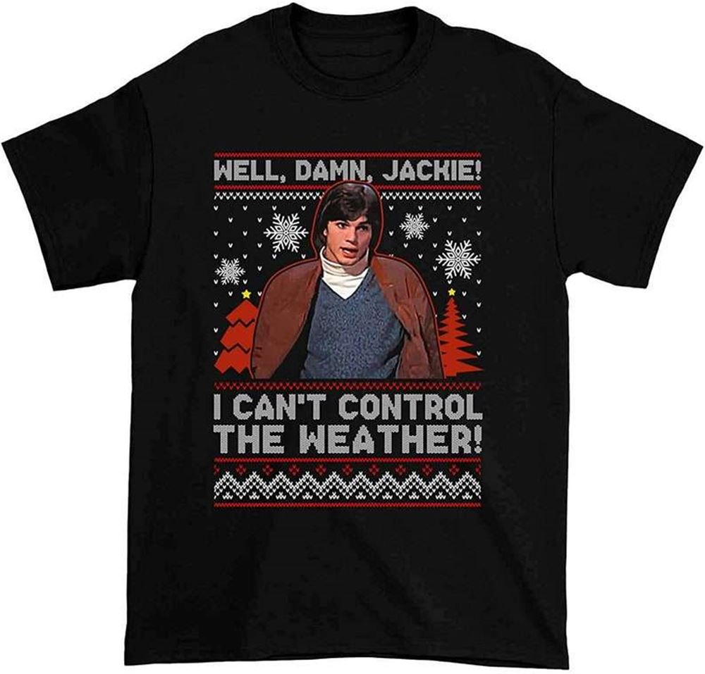 Well Damn Jackie I Cant Control The Weather Ugly Christmas T-shirt