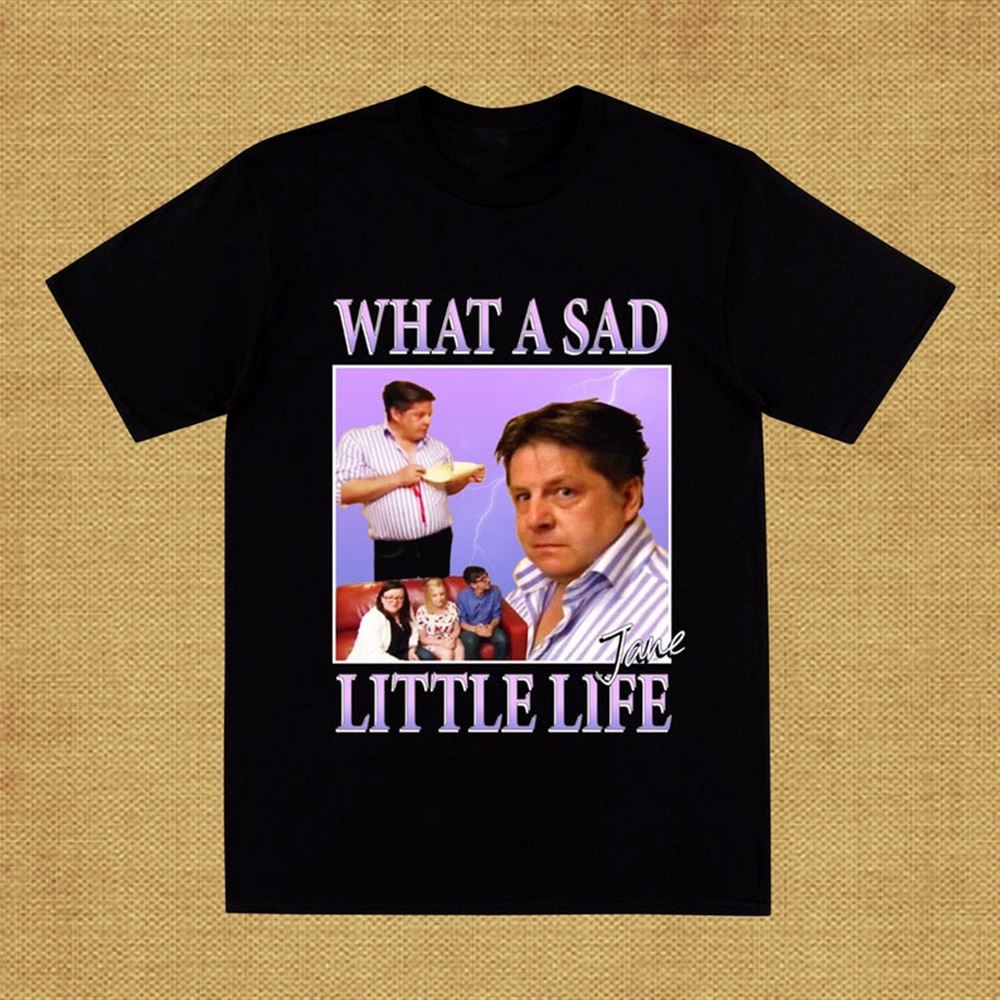 What A Sad Little Life Jane Meme Funny Tee Come Dine With Me Xmas Christmas T-shirt