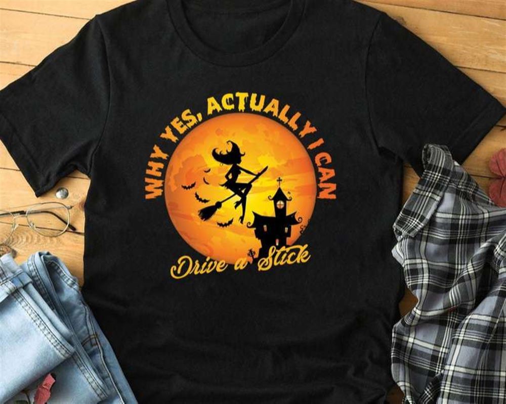 Why Yes Actually I Can Drive A Stick Witch Halloween Unisex T Shirt