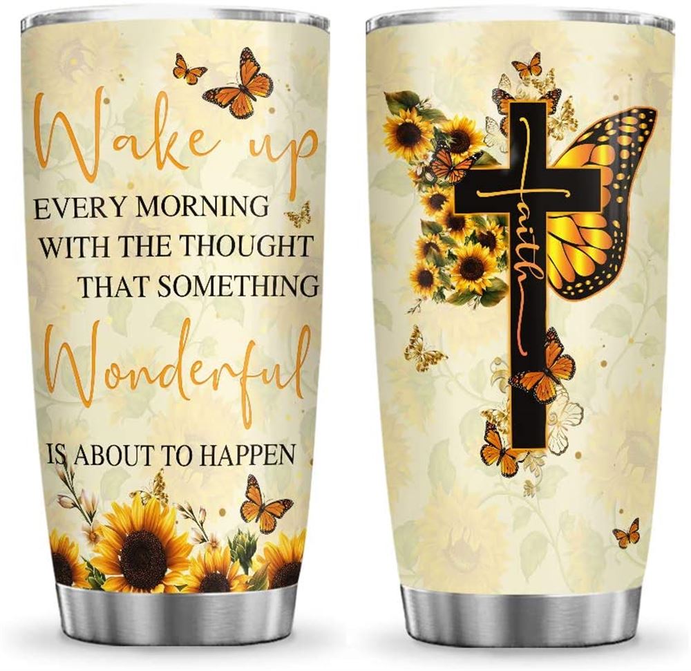 20oz Sunflower Faith Wake Up With The Thought That Something Wonderful Is About To Happen Tumbler Cu