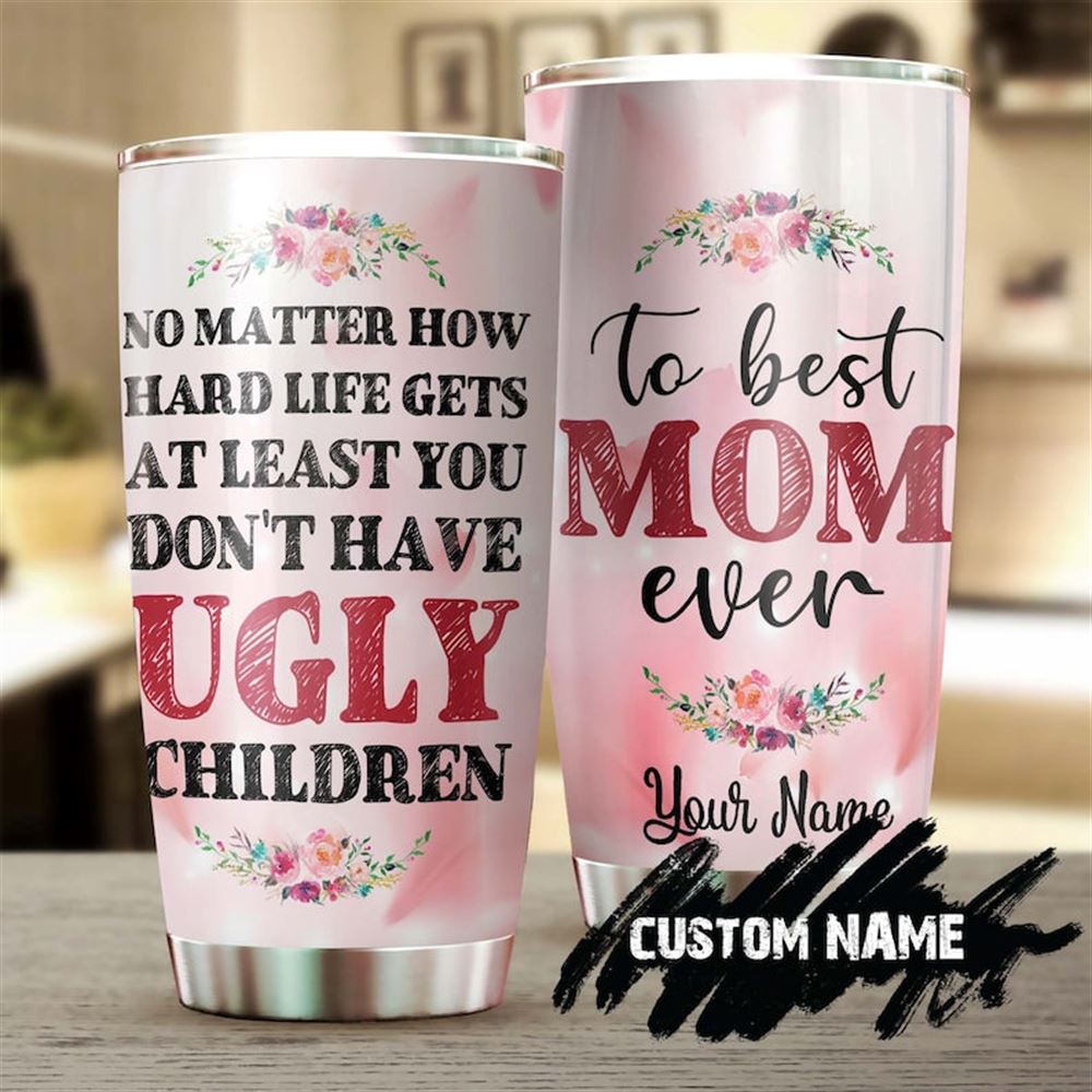 At Least You Dont Have Ugly Children Funny Personalized Tumbler-birthday Gift Christmas Gift Mother