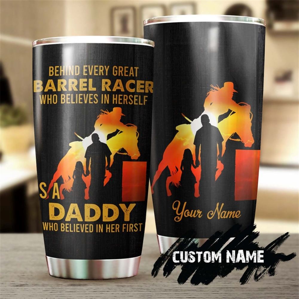 Behind Every Barrel Racer Is A Daddy Believes In Her Personalized Tumbler-birthday Christmas Father