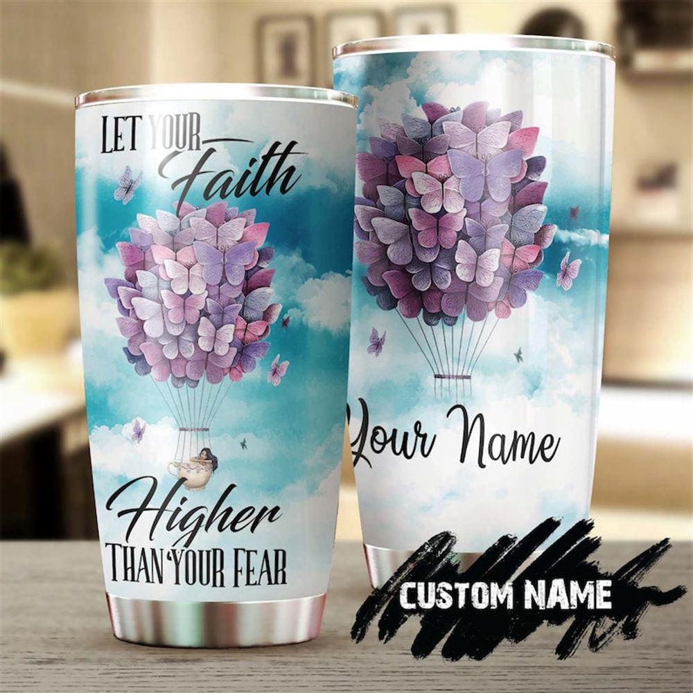 Butterfly Air Balloon Let Your Faith Higher Than Your Fear Personalized Tumbler-birthday Christmas G