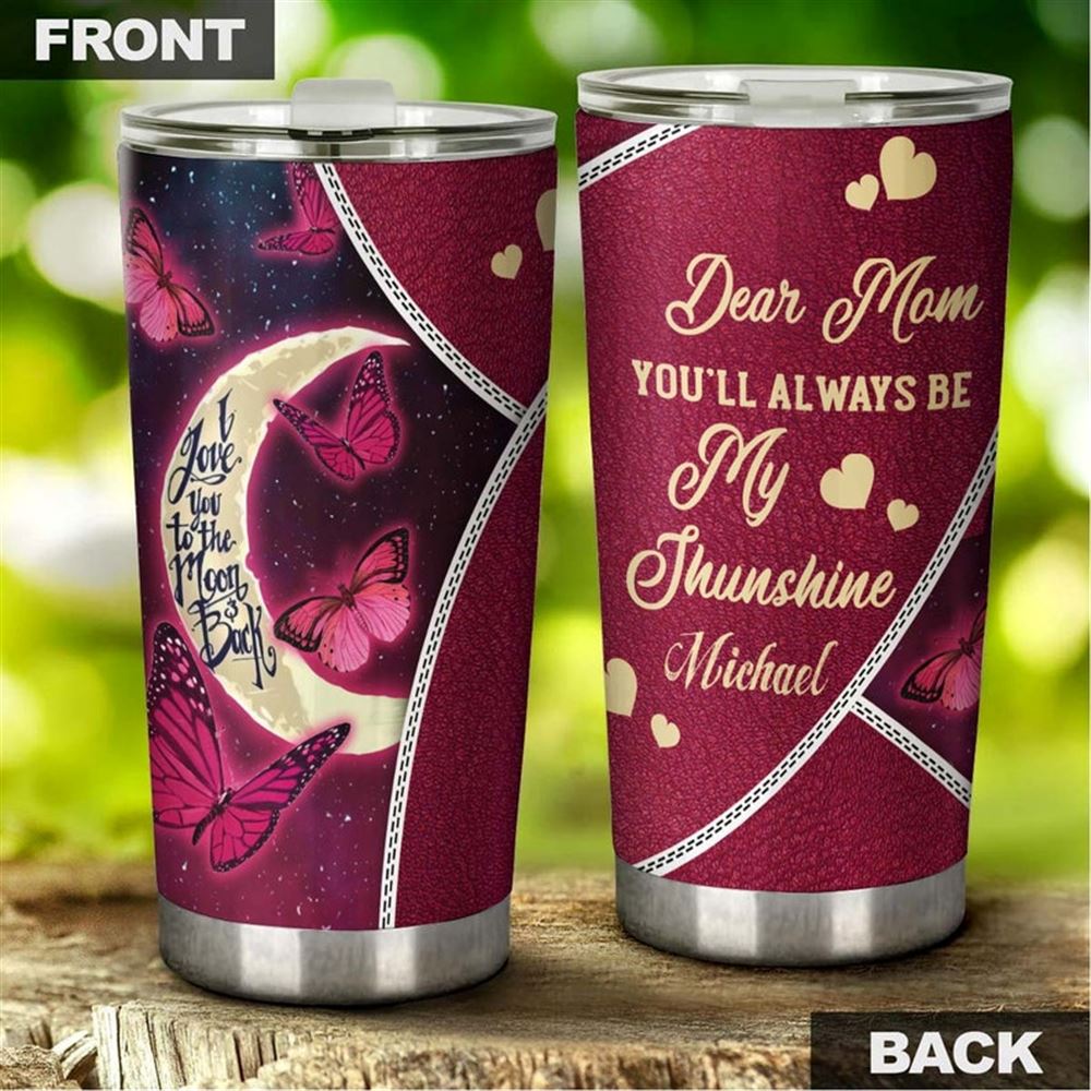 Butterfly Dear Mom You Are My Sunshine Love You To The Moon Personalized Tumbler-birthday Gift Chris