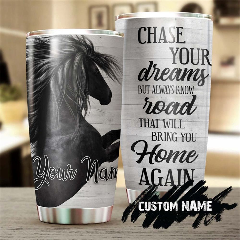 Chase Your Dreams But Know The Road Bring You Home Personalized Tumbler-gift For Horse Lover Horse R