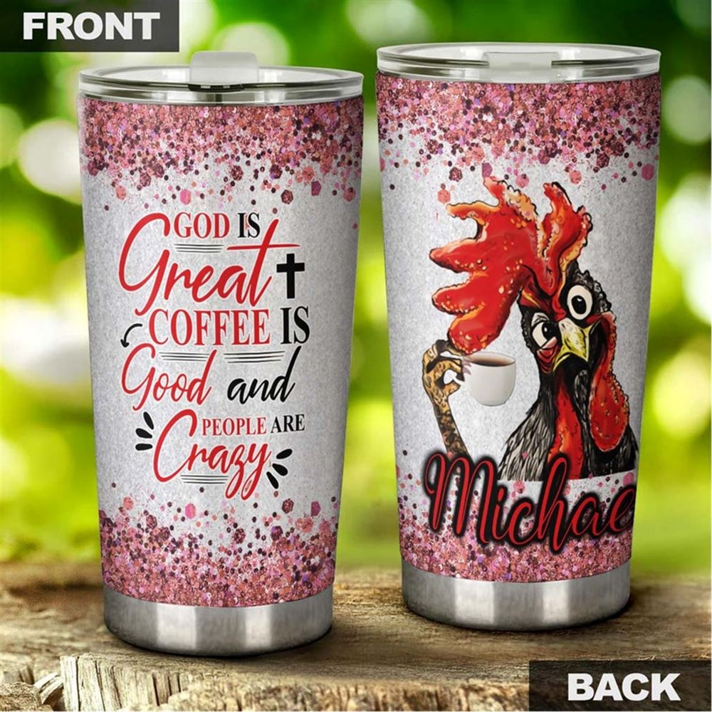 Chicken God Is Great Coffee Is Good People Are Crazy Personalized Tumbler-birthday Christmas Gift Fo