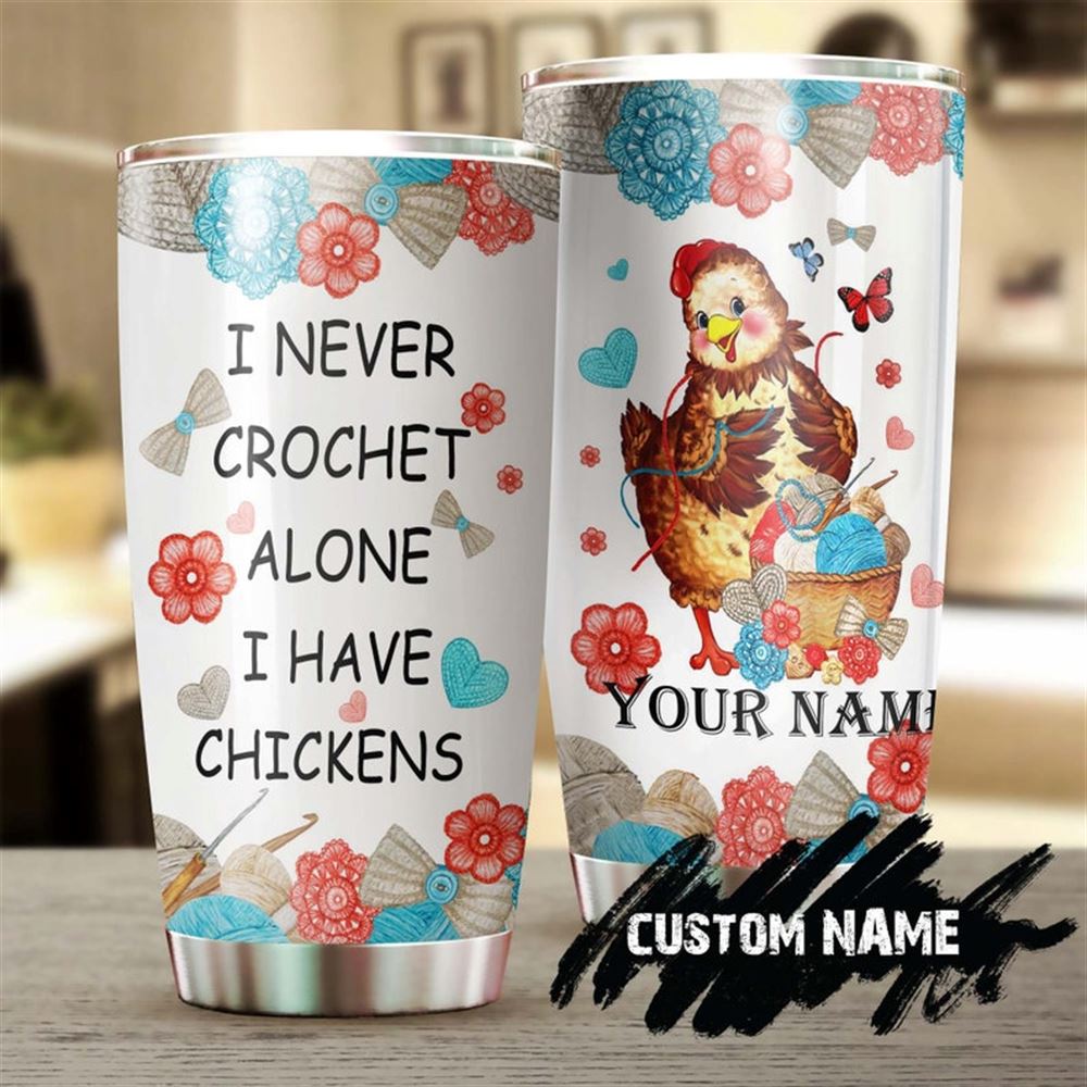 Chicken I Never Crochet Alone Personalized Stainless Steel Tumbler-knitting Gift -special Birthday G