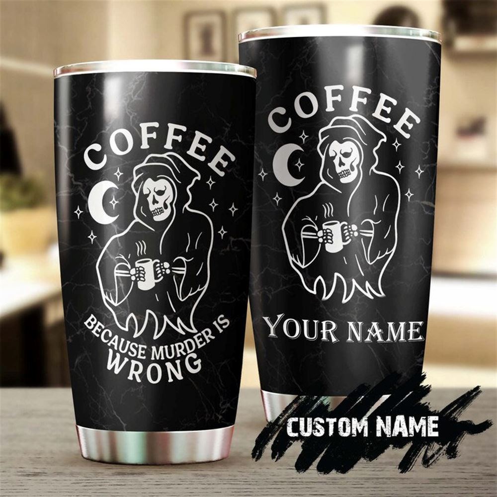 Coffee Because Murder Is Wrong The Death Drink Coffee Personalized Coffee Tumbler-birthday Christmas