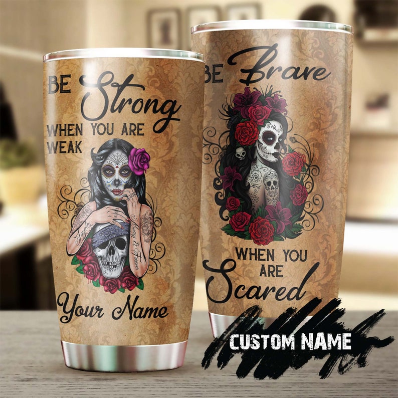 Sugar Skull Be Brave When You Are Afraid Personalized Fancy Unique Tumbler-skull Tumbler-skull Birth