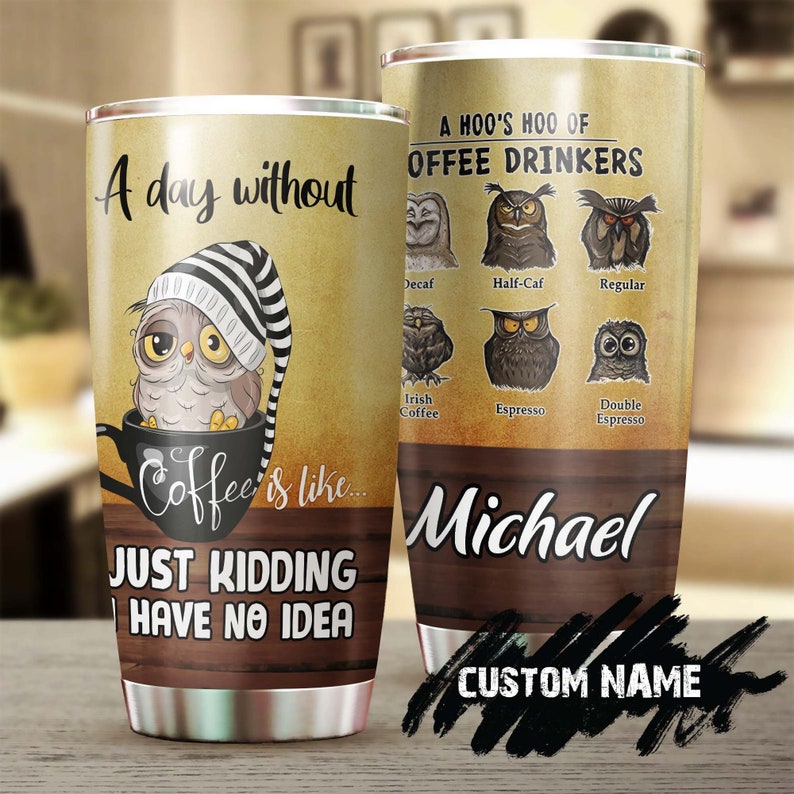 Without Coffee Like Just Kidding Have No Idea Funny Owl Personalized Coffee Tumbler-birthday Christm